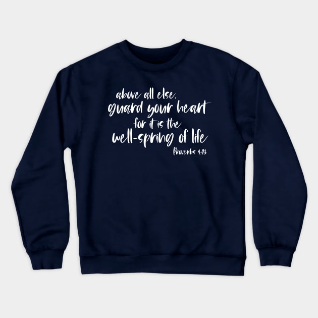 Christian Bible Verse: Above all else, guard your heart (white text) Crewneck Sweatshirt by Ofeefee